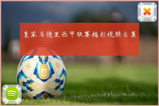 皇家马德里西甲联赛精彩视频合集