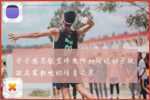 学子感恩张雪峰老师如同运动员致敬启蒙教练的培育之恩