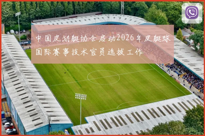 中国皮划艇协会启动2026年皮艇球国际赛事技术官员选拔工作
